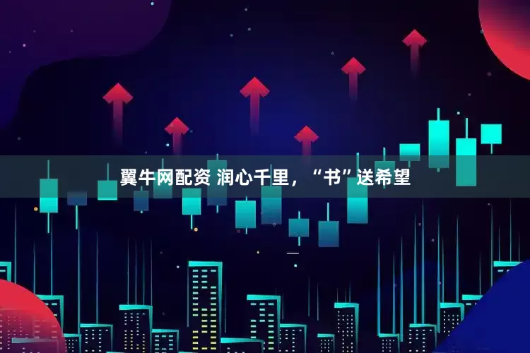 翼牛网配资 润心千里，“书”送希望